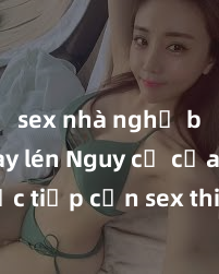 sex nhà nghỉ bị quay lén Nguy cơ của việc tiếp cận sex thiếu niên và cách phòng ngừa trong xã hội hiện đại