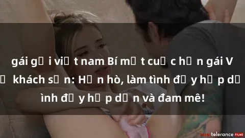 gái gọi việt nam Bí mật cuộc hẹn gái Việt lần đầu ở khách sạn: Hẹn hò, làm tình đầy hấp dẫn và đam mê!