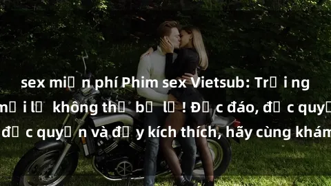 sex miễn phí Phim sex Vietsub: Trải nghiệm hấp dẫn và mới lạ không thể bỏ lỡ! Độc đáo, độc quyền và đầy kích thích, hãy cùng khám phá ngay!